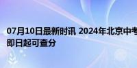 07月10日最新时讯 2024年北京中考成绩查询系统开通 考生即日起可查分