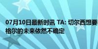 07月10日最新时讯 TA: 切尔西想要签下前锋和左边锋, 加拉格尔的未来依然不确定