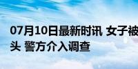 07月10日最新时讯 女子被高空抛下的茄子砸头 警方介入调查