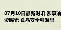 07月10日最新时讯 涉事油罐车冀E5476W轨迹曝光 食品安全引深思