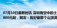 07月10日最新时讯 深圳有空中的士了！深圳北随心飞包机9800元起，网友：我好像那个山顶洞人