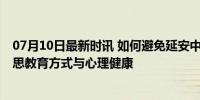 07月10日最新时讯 如何避免延安中学生坠亡惨剧再发生 反思教育方式与心理健康