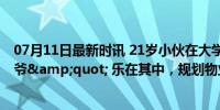 07月11日最新时讯 21岁小伙在大学当&quot;宿管大爷&quot; 乐在其中，规划物业生涯