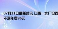 07月11日最新时讯 江西一水厂设置用水“最低消费” 居民不满年费96元