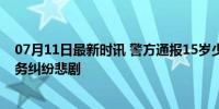 07月11日最新时讯 警方通报15岁少年遭2名同龄人杀害 债务纠纷悲剧