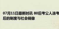 07月11日最新时讯 80后考公人连考10年还没上岸 公考热背后的制度与社会镜像