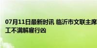 07月11日最新时讯 临沂市文联主席遇害 作案动机披露 前员工不满解雇行凶