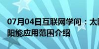 07月04日互联网学问：太阳能有哪些应用 太阳能应用范围介绍