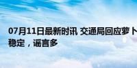 07月11日最新时讯 交通局回应萝卜快跑抢网约车饭碗 行业稳定，谣言多