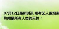 07月12日最新时讯 哪有艺人围观素人接吻摔倒的 果然爱凑热闹是所有人类的天性！