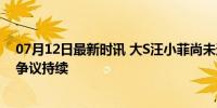 07月12日最新时讯 大S汪小菲尚未达成共识 抚养权与定居争议持续