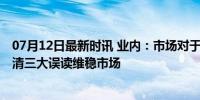 07月12日最新时讯 业内：市场对于融券、转融券存误解 厘清三大误读维稳市场