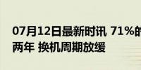 07月12日最新时讯 71%的iPhone使用已超两年 换机周期放缓