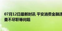 07月12日最新时讯 平安消费金融违规被罚145万 涉贷前调查不尽职等问题