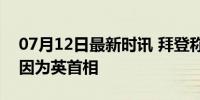 07月12日最新时讯 拜登称英格兰2:1荷兰是因为英首相