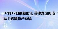 07月12日最新时讯 菲律宾为何成“亚洲绑架之国” 钱权勾结下的黑色产业链