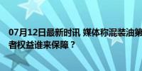 07月12日最新时讯 媒体称混装油第一责任人是销售者 消费者权益谁来保障？