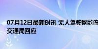 07月12日最新时讯 无人驾驶网约车会抢司机饭碗吗？武汉交通局回应