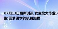 07月13日最新时讯 女生北大毕业3年后 重新高考被交大录取 圆梦医学的执着旅程