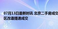 07月13日最新时讯 北京二手房成交量整体位于高位 老旧小区改造提速成交