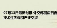 07月13日最新时讯 外交部回应日自卫队舰艇进入中国领海 技术性失误引严正交涉