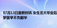 07月13日最新时讯 女生北大毕业后 再高考考上上海交大 追梦医学不负韶华