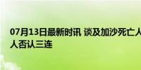 07月13日最新时讯 谈及加沙死亡人数笑了？美国务院发言人否认三连