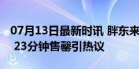 07月13日最新时讯 胖东来食用油被抢断货了 23分钟售罄引热议