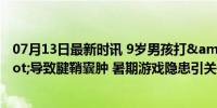 07月13日最新时讯 9岁男孩打&quot;烟卡&quot;导致腱鞘囊肿 暑期游戏隐患引关注