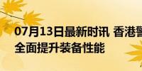 07月13日最新时讯 香港警方将换国产手枪 全面提升装备性能