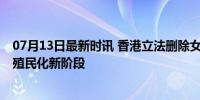 07月13日最新时讯 香港立法删除女皇陛下等词 法制迈向去殖民化新阶段