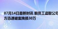 07月14日最新时讯 前员工盗取公司50瓶茅台及5件古董 警方迅速破案挽损30万