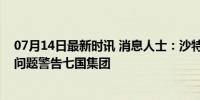 07月14日最新时讯 消息人士：沙特曾就没收俄被冻结资产问题警告七国集团