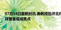 07月14日最新时讯 美教授批评北约峰会：浪费钱在撒谎，拜登表现成焦点