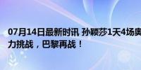 07月14日最新时讯 孙颖莎1天4场奥运模拟赛只为巴黎见 实力挑战，巴黎再战！