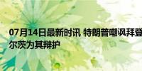 07月14日最新时讯 特朗普嘲讽拜登口误喊他名字 马克龙朔尔茨为其辩护