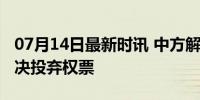 07月14日最新时讯 中方解释对涉乌核设施表决投弃权票