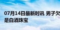 07月14日最新时讯 男子欠330万不还 车库全是白酒珠宝