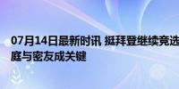 07月14日最新时讯 挺拜登继续竞选的“核心圈”都有谁 家庭与密友成关键