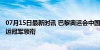 07月15日最新时讯 巴黎奥运会中国代表团在京成立 42位奥运冠军领衔