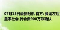 07月15日最新时讯 官方: 曼城左后卫塞尔吉奥-戈麦斯转会皇家社会,转会费900万欧确认