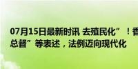 07月15日最新时讯 去殖民化”！香港废除“女皇陛下”“总督”等表述，法例迈向现代化