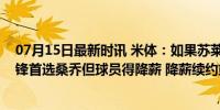 07月15日最新时讯 米体：如果苏莱和基耶萨离队，尤文边锋首选桑乔但球员得降薪 降薪续约或离队抉择