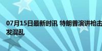 07月15日最新时讯 特朗普演讲枪击案嫌疑人被击毙 现场突发混乱