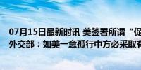 07月15日最新时讯 美签署所谓“促进解决藏中争议法案” 外交部：如美一意孤行中方必采取有力措施