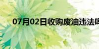 07月02日收购废油违法吗（收购废油）