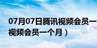 07月07日腾讯视频会员一个月多少钱（腾讯视频会员一个月）