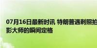 07月16日最新时讯 特朗普遇刺照拍摄者是普利策奖得主 摄影大师的瞬间定格