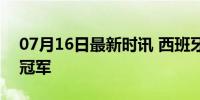 07月16日最新时讯 西班牙夺得2024欧洲杯冠军