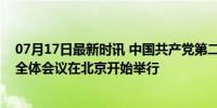 07月17日最新时讯 中国共产党第二十届中央委员会第三次全体会议在北京开始举行